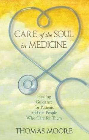 Care of the Soul in Medicine de Thomas Moore