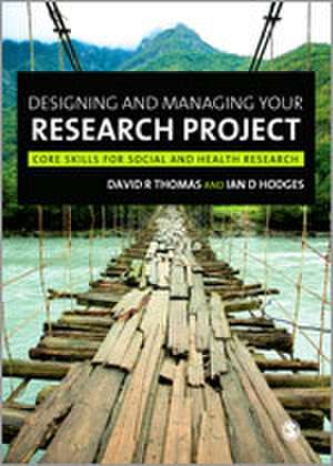 Designing and Managing Your Research Project: Core Skills for Social and Health Research de David R. Thomas