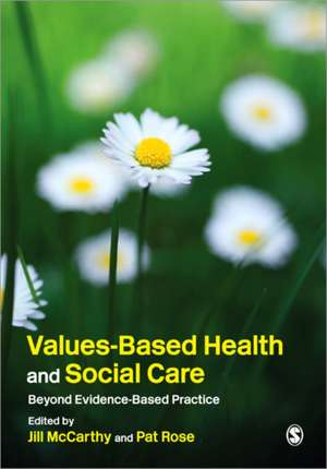 Values-Based Health & Social Care: Beyond Evidence-Based Practice de Jill McCarthy