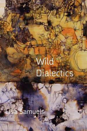 Wild Dialectics de Lisa Samuels