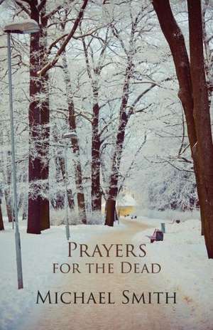 Prayers for the Dead and Other Poems de Michael Smith