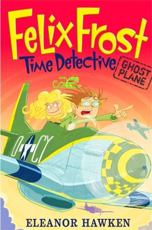 Hawken, E: Felix Frost, Time Detective: Ghost Plane de Eleanor Hawken