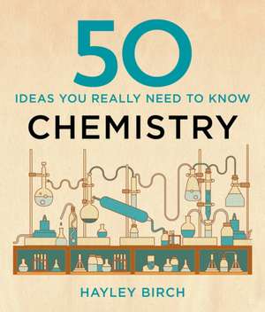 50 Chemistry Ideas You Really Need to Know de Hayley Birch