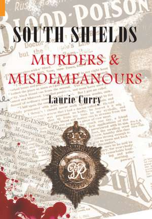 South Shields Murders & Misdemeanours de Laurie Curry