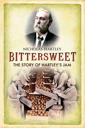 Bittersweet: The Story of Hartley's Jam de Nicholas Hartley