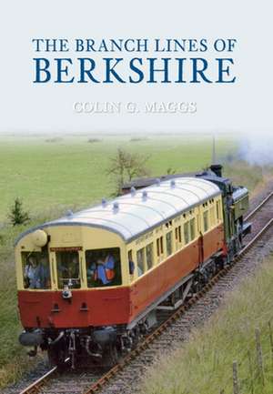 The Branch Lines of Berkshire de Colin Maggs