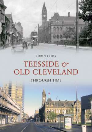 Teesside and Old Cleveland Through Time de Robin Cook