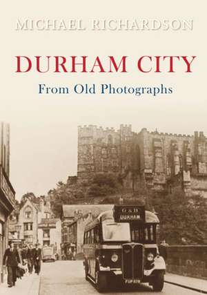 Durham City from Old Photographs de Michael Richardson