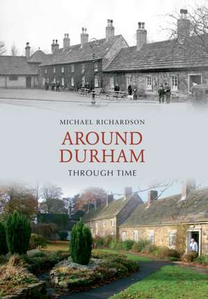 Around Durham Through Time de Michael Richardson