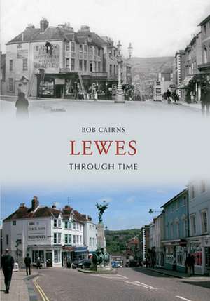 Cairns, B: Lewes Through Time de Bob Cairns