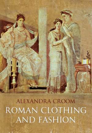 Roman Clothing and Fashion de Alexandra Croom