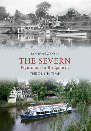 The Severn Plynlimon to Bridgnorth Through Time de Jan Dobrzynski