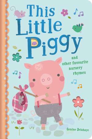 This Little Piggy and Other Favourite Nursery Rhymes de Genine Delahaye