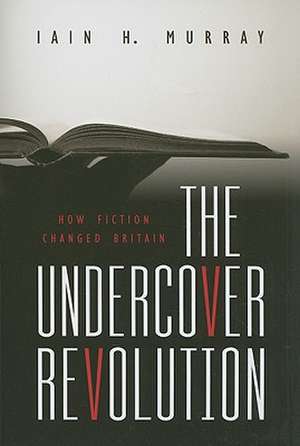 The Undercover Revolution: How Fiction Changed Britain de Iain H. Murray