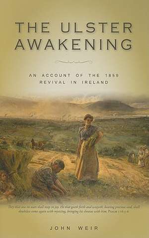 The Ulster Awakening: An Account of the 1859 Revival in Ireland de John Weir