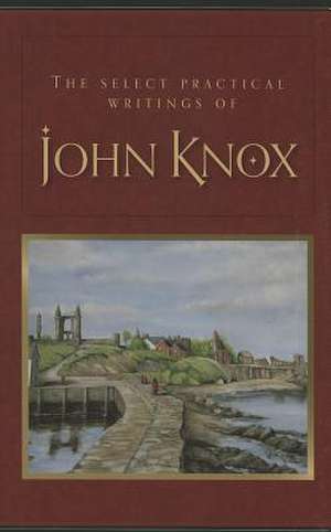 The Select Practical Writings of John Knox de John Knox