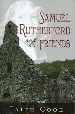 Samuel Rutherford and His Friends de Faith Cook