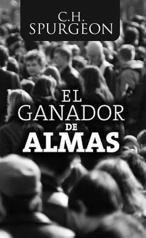 El Ganador de Almas = Winner of Souls de Spurgeon C. H.