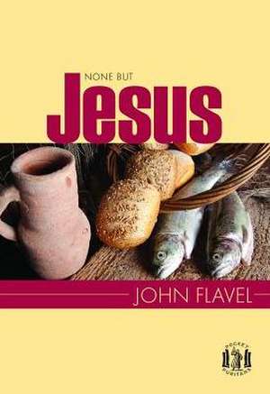 None But Jesus: Selections from the Writings of John Flavel de John Flavel