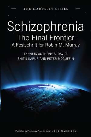 Schizophrenia: The Final Frontier - A Festschrift for Robin M. Murray de Anthony S. David