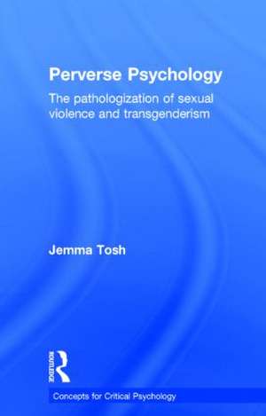 Perverse Psychology: The pathologization of sexual violence and transgenderism de Jem Tosh