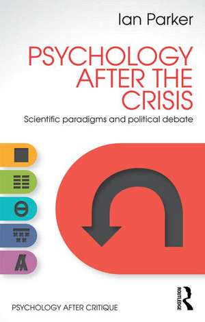 Psychology After the Crisis: Scientific paradigms and political debate de Ian Parker