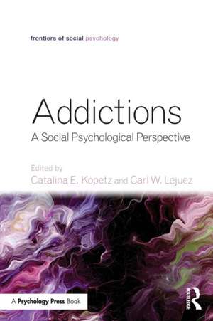 Addictions: A Social Psychological Perspective de Catalina E. Kopetz