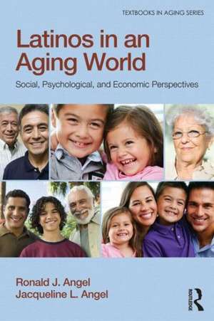 Latinos in an Aging World: Social, Psychological, and Economic Perspectives de Ronald J. Angel