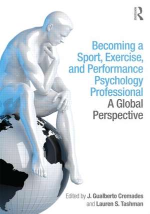 Becoming a Sport, Exercise, and Performance Psychology Professional: A Global Perspective de J. Gualberto Cremades