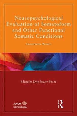 Neuropsychological Evaluation of Somatoform and Other Functional Somatic Conditions: Assessment Primer de Kyle Brauer Boone