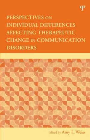 Perspectives on Individual Differences Affecting Therapeutic Change in Communication Disorders de Amy L. Weiss