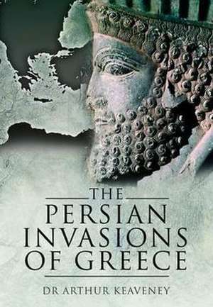 The Persian Invasions of Greece de Arthur Keaveney