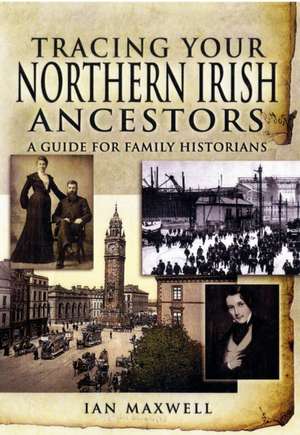 Tracing Your Northern Irish Ancestors de Dr. Ian Maxwell