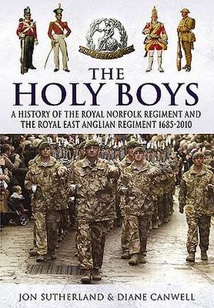 The Holy Boys: A History of the Royal Norfolk Regiment and the Royal East Anglian Regiment 1685-2010 de JONATHAN SUTHERLAND