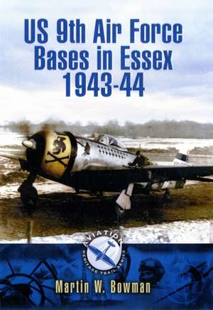 Us 9th Air Force Bases in Essex 1943 - 44: Bizarre Warfare Through the Ages de Martin Bowman