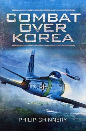 Combat Over Korea de Philip Chinnery