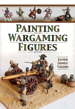 Painting Wargaming Figures de Javier Gomez Valero