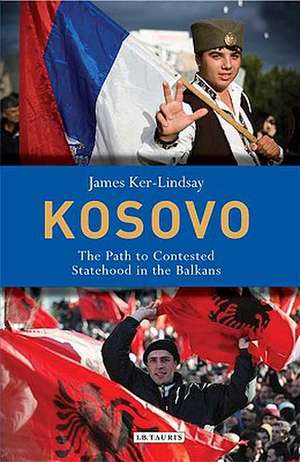 Kosovo: The Path to Contested Statehood in the Balkans de James Ker-Lindsay