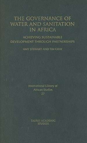 The Governance of Water and Sanitation in Africa: Achieving Sustainable Development Through Partnerships de Tim Gray