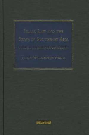 Islam, Law and the State in Southeast Asia: Volume 3: Malaysia and Brunei de prof Tim Lindsey