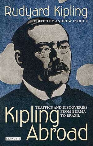 Kipling Abroad: Traffics and Discoveries from Burma to Brazil de Rudyard Kipling