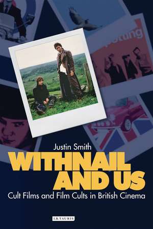 Withnail and Us: Cult Films and Film Cults in British Cinema de Justin Smith