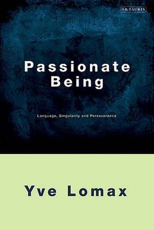 Passionate Being: Language, Singularity and Perseverance de Yve Lomax