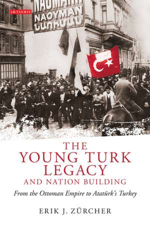 The Young Turk Legacy and Nation Building: From the Ottoman Empire to Atatürk's Turkey de Erik J. Zürcher