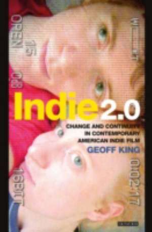 Indie 2.0: Change and Continuity in Contemporary American Indie Film de Geoff King