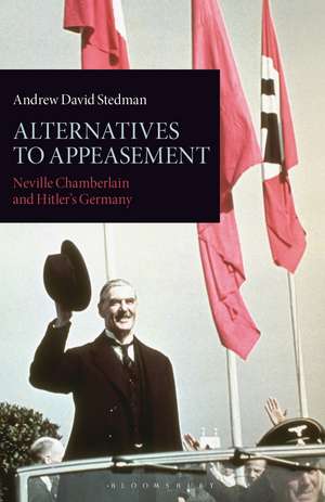 Alternatives to Appeasement: Neville Chamberlain and Hitler's Germany de Andrew David Stedman