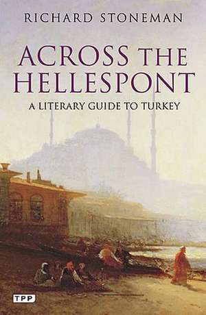 Across the Hellespont: A Literary Guide to Turkey de Richard Stoneman