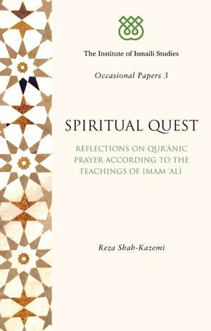 Spiritual Quest: Reflections on Quranic Prayer According to the Teachings of Imam Ali de Reza Shah-Kazemi