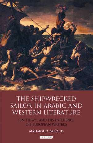 The Shipwrecked Sailor in Arabic and Western Literature: Ibn Tufayl and His Influence on European Writers de Mahmoud Baroud