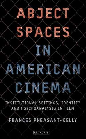 Abject Spaces in American Cinema: Institutional Settings, Identity and Psychoanalysis in Film de Frances Pheasant-Kelly